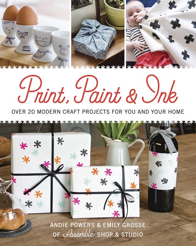 Print, Paint and Ink: Over 21 Modern Craft Projects for You and Your Home