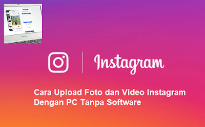 Cara Upload Foto dan Video Instagram Dengan PC Tanpa Software