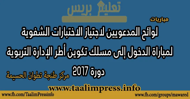 مركز طنجة تطوان الحسيمة : لوائح المدعويين لاجتياز الاختبارات الشفوية  لمباراة الدخول إلى مسلك تكوين أطر الإدارة التربوية  دورة 2017