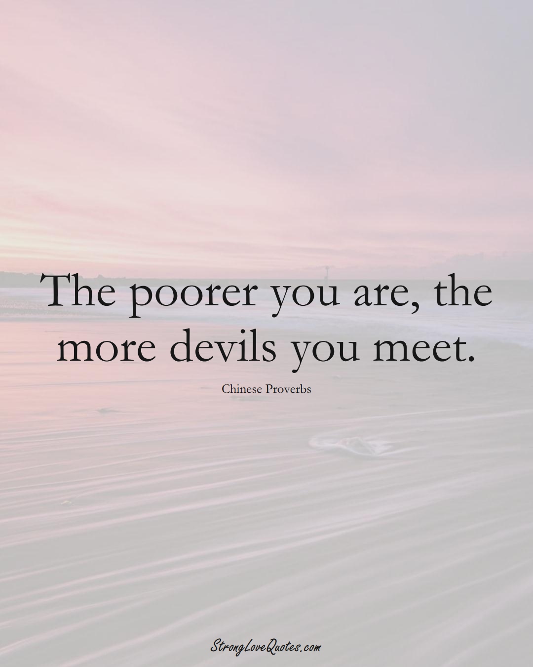 The poorer you are, the more devils you meet. (Chinese Sayings);  #AsianSayings