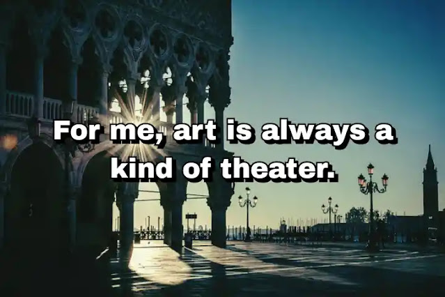 "For me, art is always a kind of theater." ~ Damien Hirst