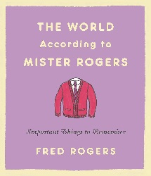Image: The World According to Mister Rogers: Important Things to Remember | Kindle Edition | Print length: 208 pages | by Fred Rogers (Author). Publisher: Hachette Books (October 8, 2003)