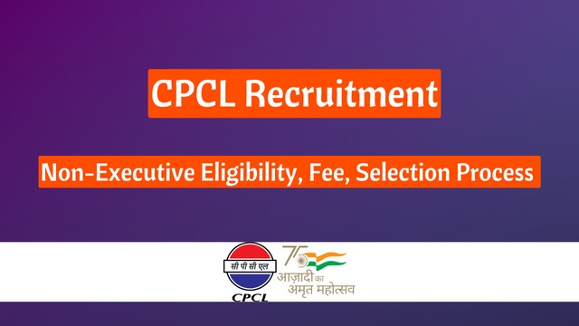 CPCL Recruitment 2024: Requirements for Non-Executive Positions, Application Fees, and Selection Procedures