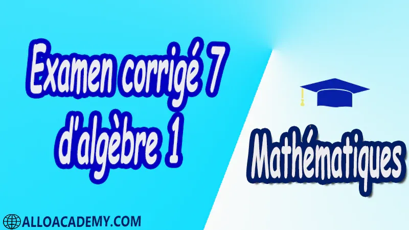 Examen corrigé Algèbre 1 Mathématiques Maths Algèbre Polynômes Division des polynômes Racines d’un polynôme Factorisation Espace vectorie,l Applications linéaires Matrices Systèmes Linéaires Méthode du Pivot de Gauss Réduction des Matrices Carrées Notions de logique Théorie des ensembles Relations binaires et Applications Arithmétique dans Z Groupes Groupes classiques Algèbre tensorielle Représentations des groupes Cours  résumés  exercices corrigés  devoirs corrigés  Examens corrigés Contrôle corrigé travaux dirigés.