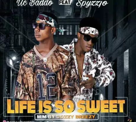 Uc Baddo Ft Spyzzjo – Life Is So Sweet- mp3made.com.ng 