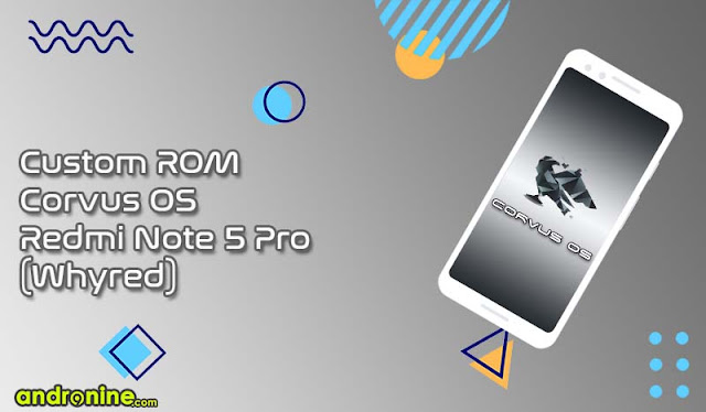 Custom ROM Corvus OS Redmi Note 5 Pro (Whyred)