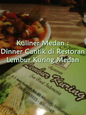 KULINER MEDAN : DINNER CANTIK DI RESTORAN LEMBUR KURING MEDAN