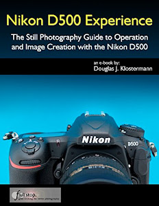 Nikon D500 Experience - The Still Photography Guide to Operation and Image Creation with the Nikon D500 (English Edition)