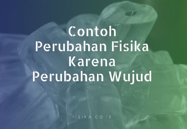 contoh perubahan fisika karena perubahan wujud