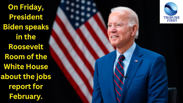 On Friday, President Biden speaks in the Roosevelt Room of the White House about the jobs report for February.