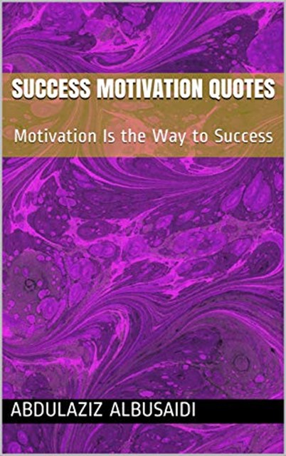 Book cover, with purple background. Book title: Success Motivation Quotes. Subtitle: Motivation Is the Way to Success. Author: Abdulaziz Albusaidi