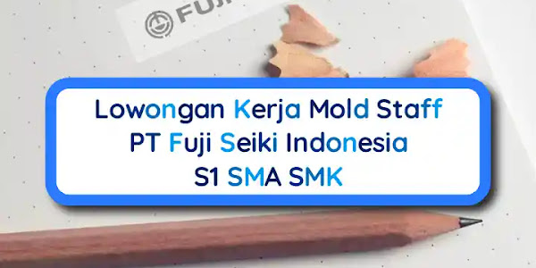 Lowongan Kerja Bandung Mold Staff PT Fuji Seiki Indonesia S1 SMA SMK