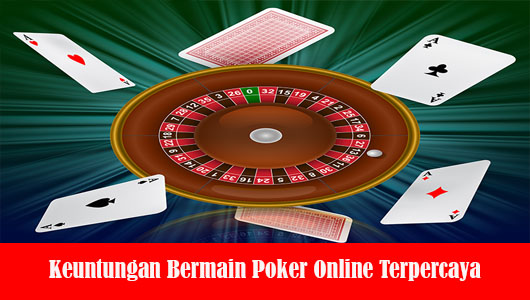 Keuntungan Bermain Poker Online Terpercaya