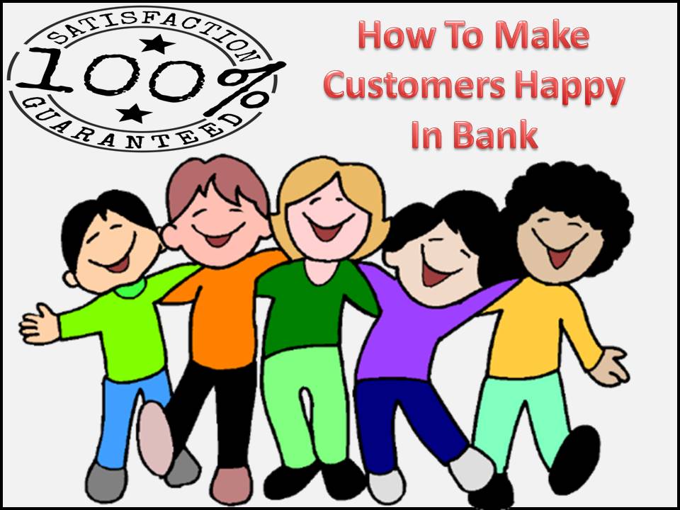 How To Make Customers Happy In Bank | Effective Tips To Apply