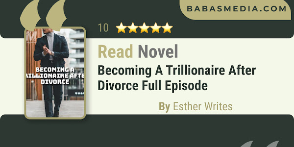 Read Becoming A Trillionaire After Divorce Novel By Esther Writes / Synopsis