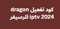 كود تفعيل dragon iptv 2024 للرسيفر