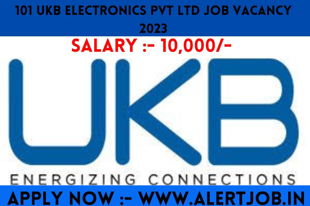 101 UKB Electronics Pvt Ltd Job vacancy 2023