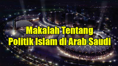 Makalah Tentang Politik Islam di Arab Saudi 