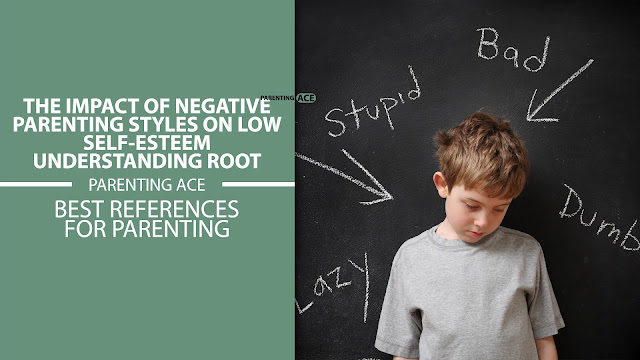 The Impact of Negative Parenting Styles on Low Self-Esteem: Understanding Root Causes and Breaking the Cycle