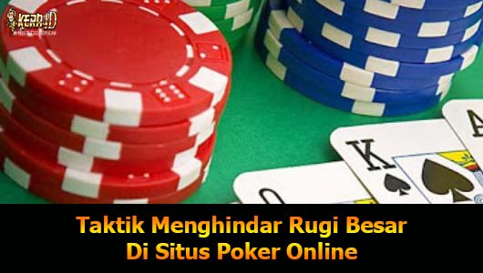 Taktik Menghindar Rugi Besar Di Situs Poker Online