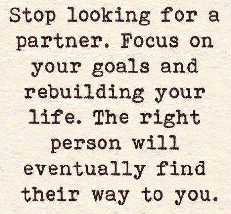 Stop Looking for a partner  Focus on your goals and 