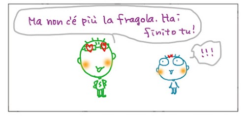 Ma non c'e' piu' la fragola. Hai finito tu! !!!