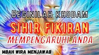 BEGINILAH KHODAM SIHIR FIKIRAN MEMPENGARUHI ANDA