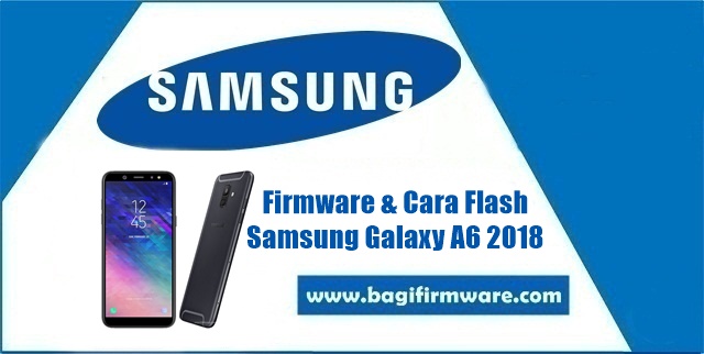 Firmware dan Cara Flash Samsung Galaxy A6 SM-A600G Indonesia