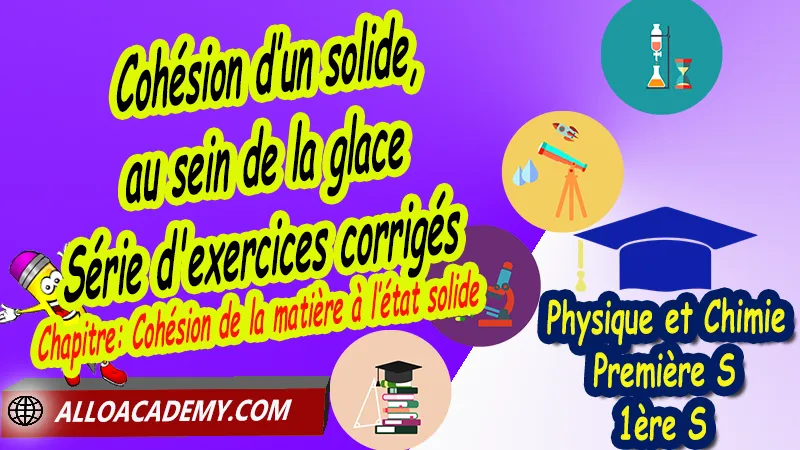 Cohésion d’un solide, au sein de la glace - Série d'exercices corrigés - Physique et Chimie Classe de première s (1ère S) PDF, Thème: Comprendre - Lois et modèles, Cours de chapitre: Cohésion de la matière à l’état solide de Classe de Première s (1ère s), Résumé cours de chapitre: Cohésion de la matière à l’état solide de Classe de Première s (1ère s), Travaux pratiques TP de chapitre: Cohésion de la matière à l’état solide de Classe de Première s (1ère s), Exercices corrigés de chapitre: Cohésion de la matière à l’état solide de Classe de Première s (1ère s), Série d'exercices corrigés de chapitre: Cohésion de la matière à l’état solide de Classe de Première s (1ère s), Travaux dirigés td de chapitre: Cohésion de la matière à l’état solide de Classe de Première s (1ère s), Devoirs corrigés de chapitre: Cohésion de la matière à l’état solide de Classe de Première s (1ère s), Physique et Chimie, Lycée, Physique et Chimie Programme France, Physique et Chimie Classe de première S, Tout le programme de Physique et Chimie de première S France, programme 1ère s Physique et Chimie, cours physique première s pdf, cours physique-chimie 1ère s nouveau programme pdf, cours physique-chimie lycée, cours chimie première s pdf, physique chimie 1ere s exercices corrigés pdf, exercices corrigés physique 1ère s, toutes les formules de Physique et Chimie 1ère s pdf, exercices corrigés Physique et Chimie 1ère c pdf, Système éducatif en France, Le programme de la classe de première S en France, Le programme de l'enseignement de Physique et Chimie Première S (1S) en France, programme enseignement français Première S, prof particulier physique chimie, cours particulier physique chimie, prof physique chimie particulier, soutien scolaire physique chimie, prof particulier chimie, cours de soutien physique chimie, prof de physique chimie a domicile, cours particulier de physique chimie, prof particulier de physique chimie, cours de soutien à distance, cours de soutiens, des cours de soutien, soutien scolaire a domicile