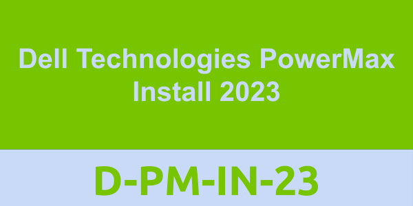 D-PM-IN-23: Dell Technologies PowerMax Install 2023