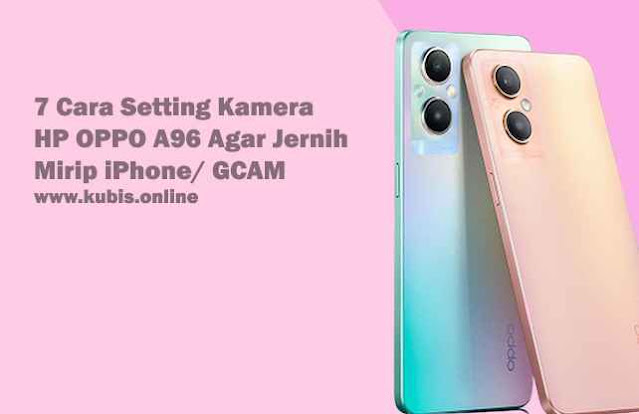 8 Cara Setting Kamera HP OPPO A96 Agar Jernih Mirip iPhone