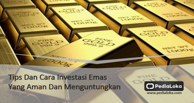 Tips Dan Cara Investasi Emas Yang Aman Dan Menguntungkan