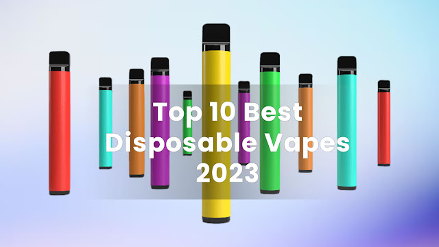 Top 10 Best Disposable Vapes to Buy in 2023