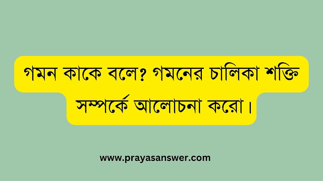 গমন কাকে বলে? গমনের চালিকা শক্তি সম্পর্কে আলোচনা করো