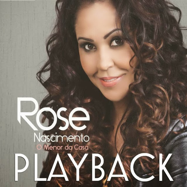 Rose Nascimento - O Menor da Casa - Playback 2014