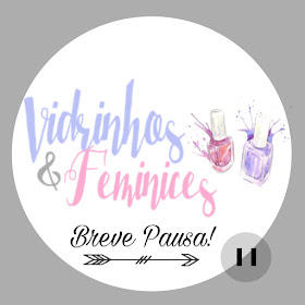 Pausa no blog Vidrinhos & Feminices