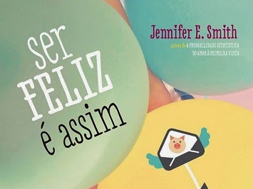 Resenha #142  - Ser Feliz é Assim - Jennifer E.Smith - Galera Record