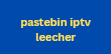 pastebin iptv leecher