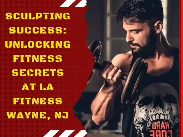 Sculpting Success: Unlocking Fitness Secrets at La Fitness Wayne, Nj
