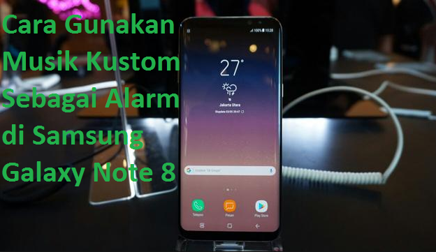 Cara Gunakan Musik Kustom Sebagai Alarm di Samsung Galaxy Note 8