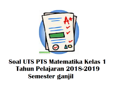Soal UTS PTS Matematika Kelas 1 Tahun Pelajaran 2018-2019 Semester ganjil