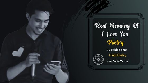 REAL MEANING OF I LOVE YOU POETRY - Rohit Kishor | Hindi Poetry | Poetryhit.com