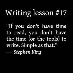 “If you don't have time to read, you don't have the time (or the tools) to write. Simple as that.” ― Stephen King. Writing tips