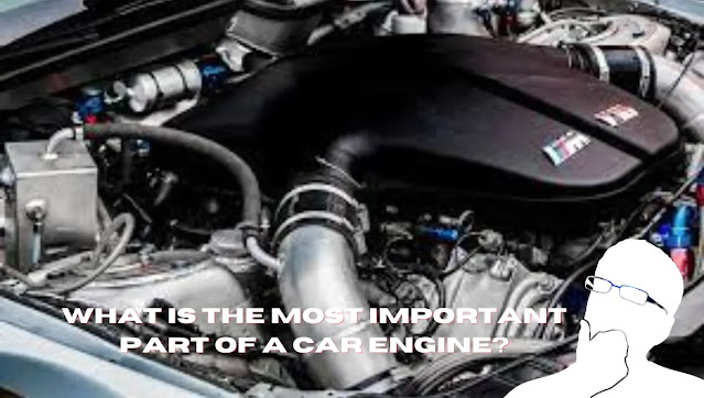 What-is-the-most-important-part-of-car-engine