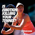 IS EMOTION KILLING YOUR TENNIS?