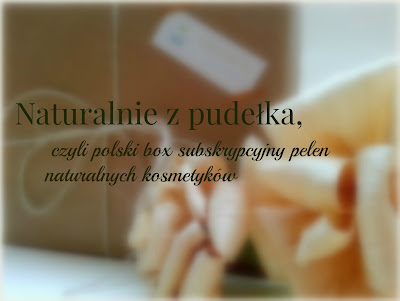 Naturalnie z pudełka, czyli polski box subskrypcyjny pełen naturalnych kosmetyków