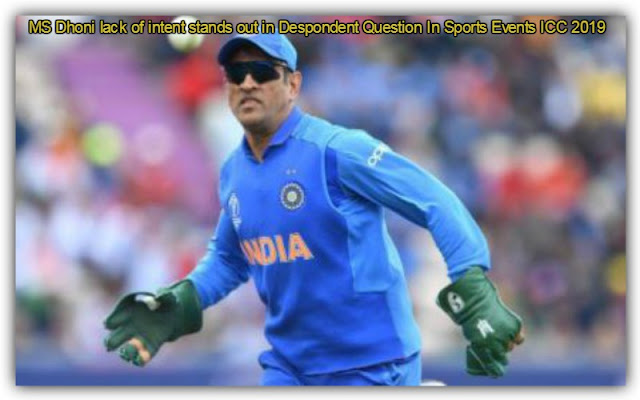 MS Dhoni lack of intent stands out in Despondent Question In Sports Events ICC2019