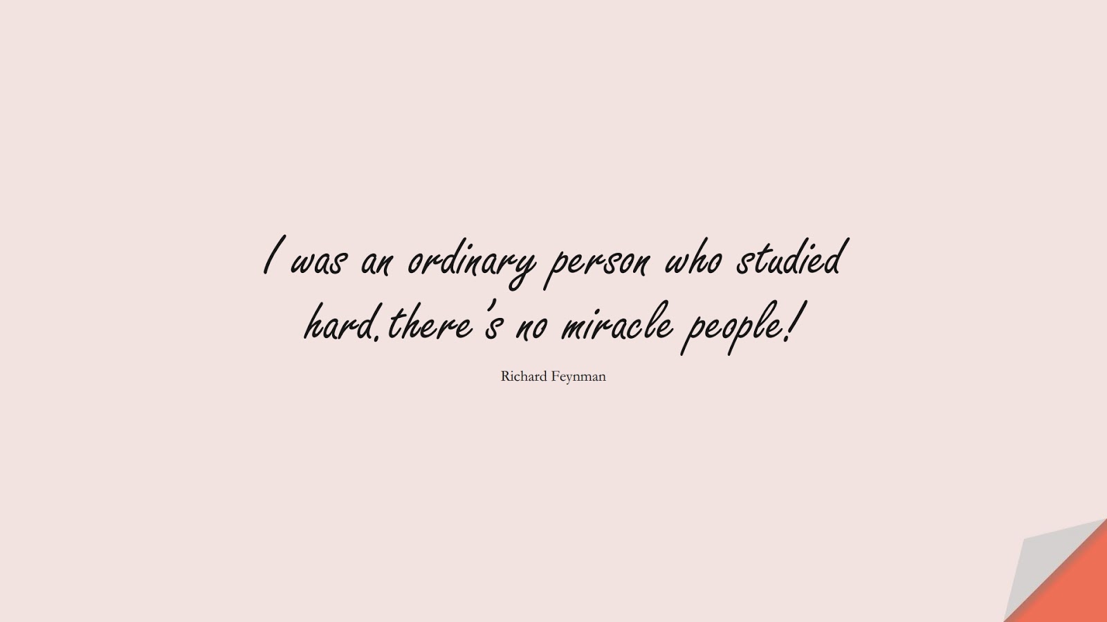 I was an ordinary person who studied hard.there’s no miracle people! (Richard Feynman);  #NeverGiveUpQuotes