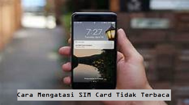 Cara Mengatasi SIM Card Tidak Terbaca