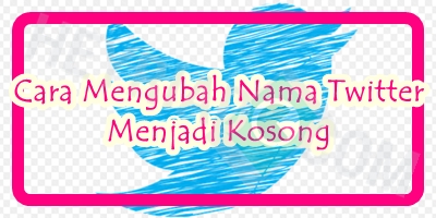 Cara Mengubah Nama Twitter Menjadi Kosong